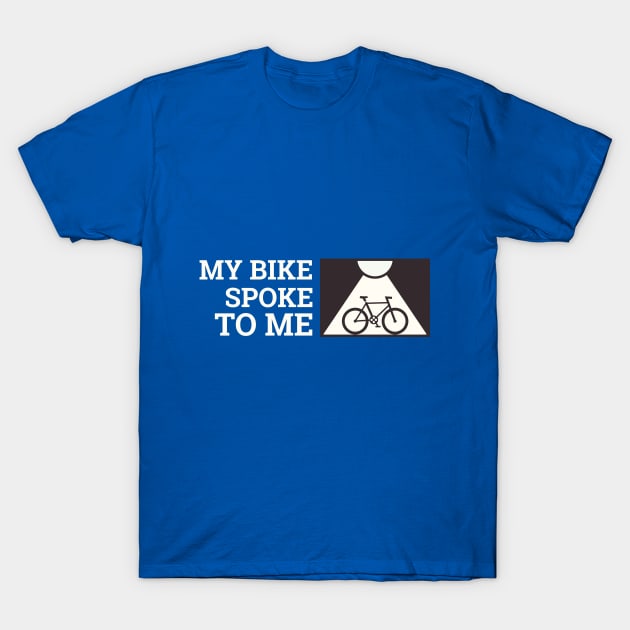 My Bike Spoke to Me biking enthusiast T-Shirt by SJR-Shirts